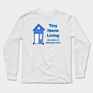 Tiny Home Living - Do more of what you love Long Sleeve T-Shirt